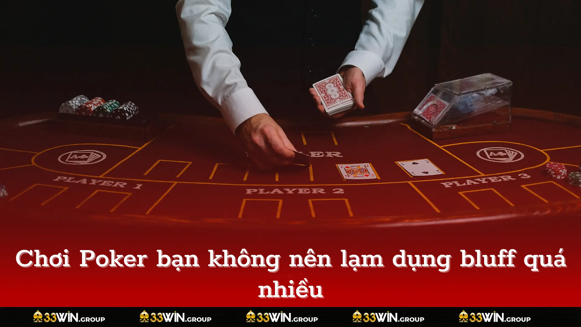 Chơi Poker bạn không nên lạm dụng bluff quá nhiều